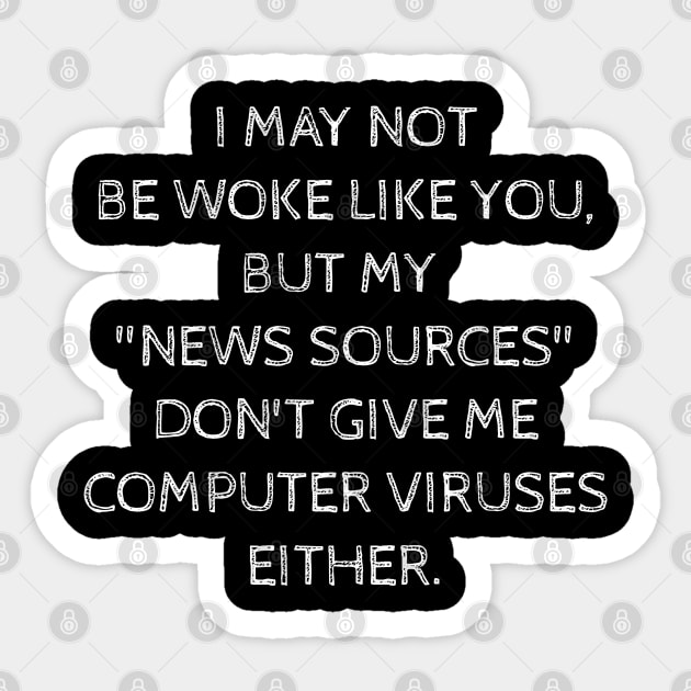 I may not be woke but my news sources don't give me computer viruses either. Sticker by Muzehack